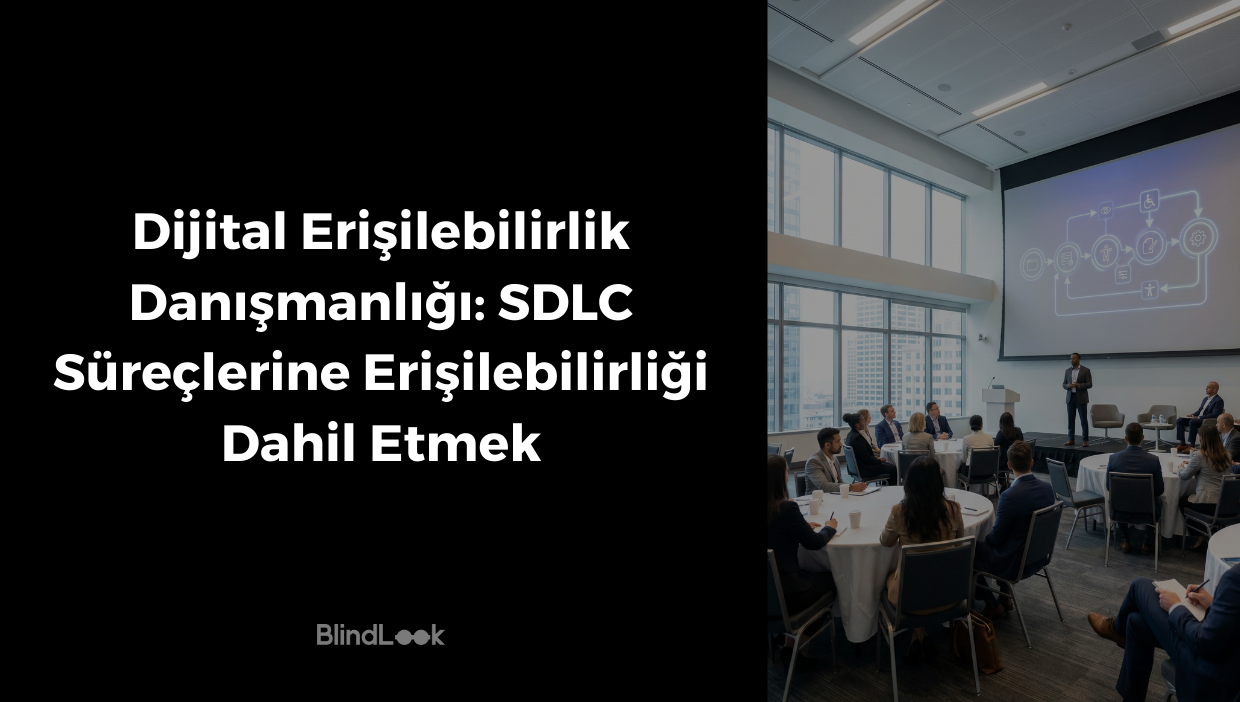 Siyah zeminde beyaz harflerle "Dijital Erişilebilirlik Danışmanlığı: SDLC Süreçlerine Erişilebilirliği Dahil Etmek" yazısı ve BlindLook logosu yer alır. Sağ tarafta geniş bir konferans salonunda, yuvarlak masalarda oturan katılımcılara sunum yapan bir konuşmacı görülmektedir; arkadaki büyük ekranda yazılım geliştirme döngüsü şemasını içeren bir diyagram yansıtılmaktadır.