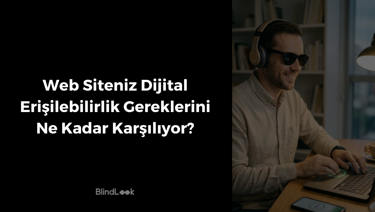 Solda siyah zemin üzerinde beyaz renkle 'Web Siteniz Dijital Erişilebilirlik Gereklerini Ne Kadar Karşılıyor?' metni ve alt kısımda BlindLook logosu yer alıyor. Sağda, güneş gözlüğü ve kulaklık takan, görme engelli bir kullanıcıyı simgeleyen gülümseyen bir adamın, ev ofisindeki dizüstü bilgisayarını kullanırken çekilmiş fotoğrafı var. Adamın elleri klavyede, dokunmatik yüzey yeşil ışıklı bir halka ile aydınlanmış. Arka planda kitaplık ve şehir manzaralı bir pencere görülüyor.