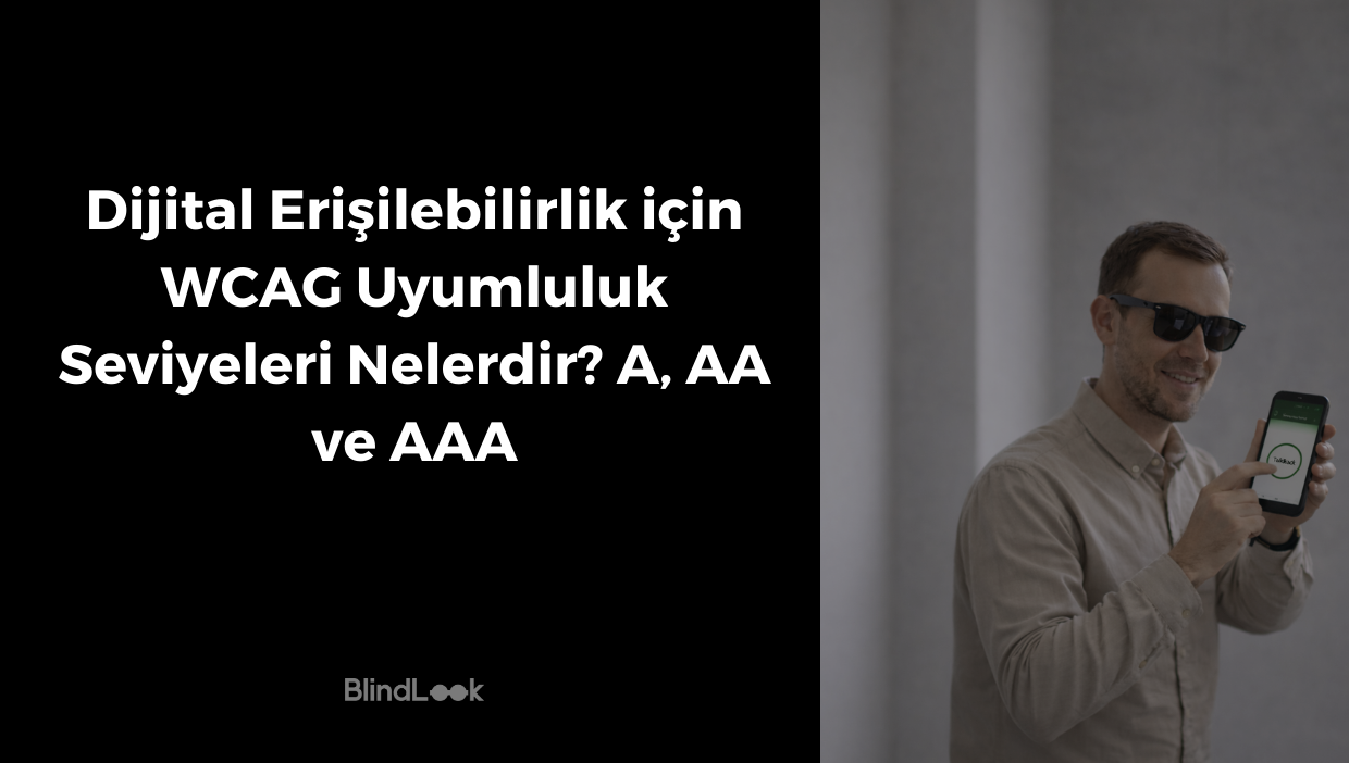 Siyah zemin üzerinde “Dijital Erişilebilirlik için WCAG Uyumluluk Seviyeleri Nelerdir? A, AA ve AAA” başlığı ve altta BlindLook logosu yer alıyor; sağ tarafta güneş gözlüklü bir adam, elindeki telefonda TalkBack ekranını göstererek işaret ediyor.