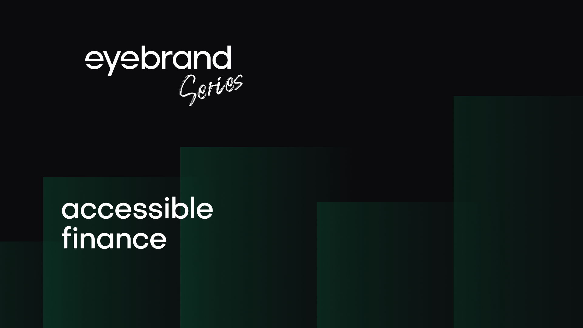 Black background image. At the top, it says “eyebrand Series.” Below, on dark green blocks, the phrase “accessible finance” appears.
