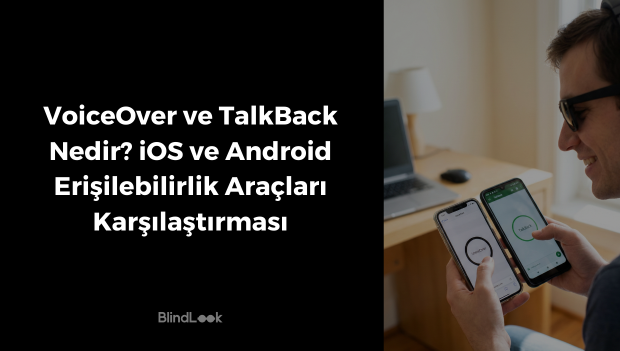 Siyah bir zemin üzerinde beyaz harflerle "VoiceOver ve TalkBack Nedir? iOS ve Android Erişilebilirlik Araçları Karşılaştırması" başlığı ve BlindLook logosu; sağ tarafta ise aydınlık bir çalışma ortamında, güneş gözlüğü ve kulaklık takarak bir iPhone ve bir Android telefonu yan yana tutup ekran okuyucu özelliklerini karşılaştıran görme engelli bir adamın yer aldığı görsel.