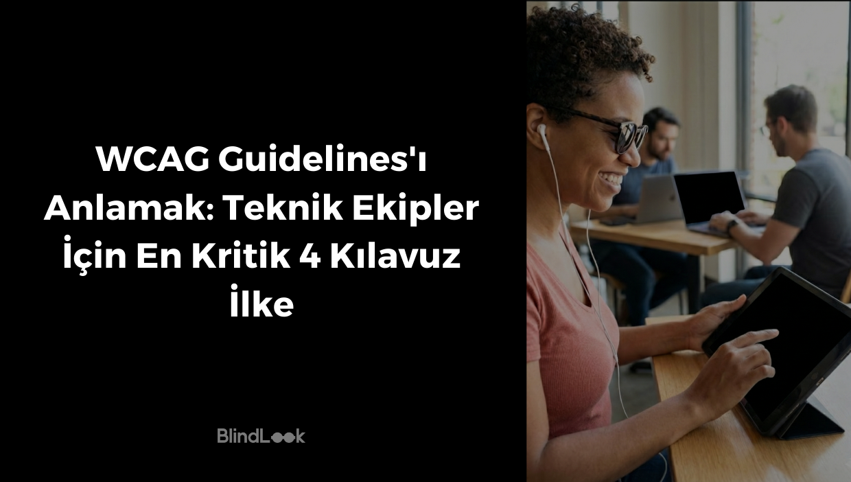 Siyah bir zemin üzerinde beyaz harflerle "WCAG Guidelines'ı Anlamak: Teknik Ekipler İçin En Kritik 4 Kılavuz İlke" başlığı ve BlindLook logosu; sağ tarafta ise aydınlık bir çalışma ortamında, güneş gözlüğü ve kulaklık takarak ekranı karartılmış bir tableti kullanan gülümseyen bir kadının ve arka planda bilgisayar başında çalışan iş arkadaşlarının yer aldığı profesyonel görsel.