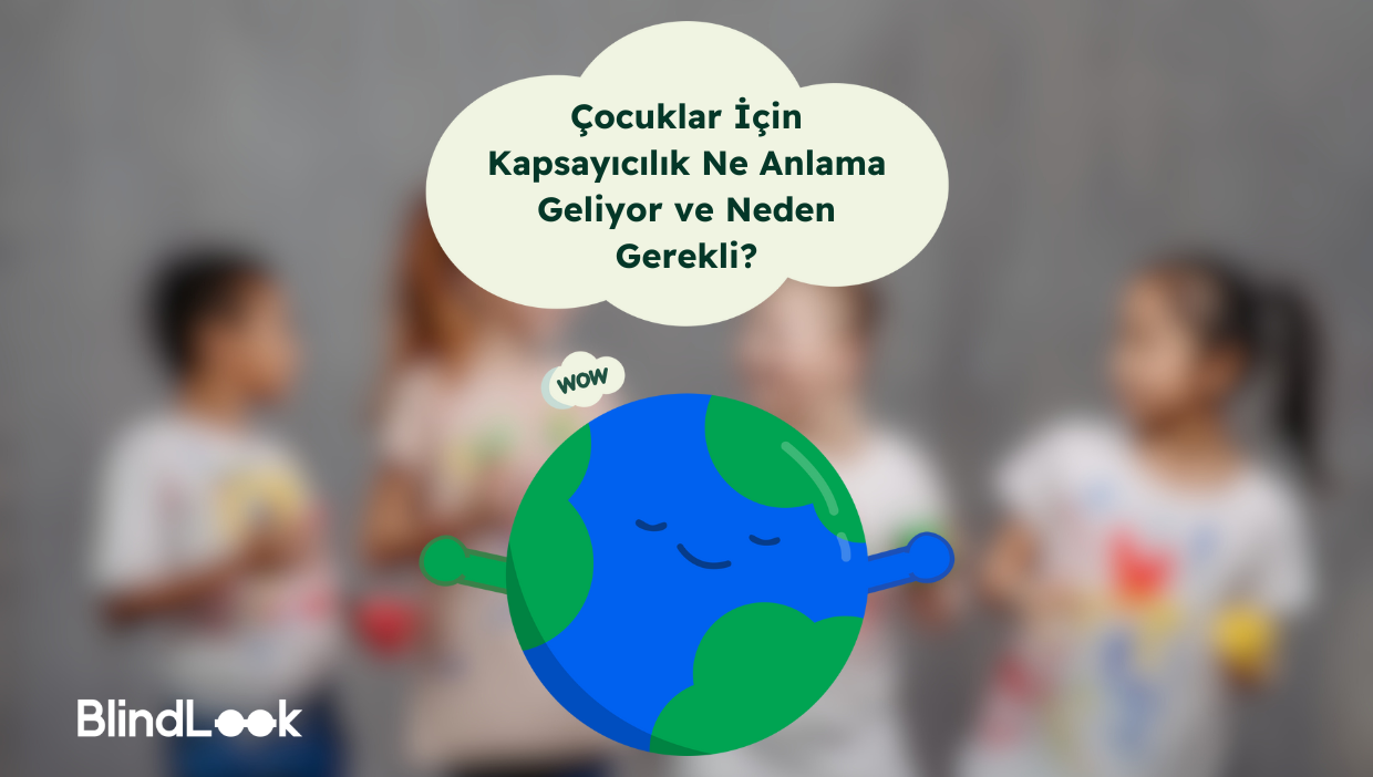 Arka planda, dört çocuk bulanık bir şekilde oyun oynarken ya da eğlenirken görünüyor. Ön planda karikatür Dünya karakteri WoW, gözleri kapalı bir şekilde huzurlu bir gülümsemeyle kollarını iki yana açmış. Üzerinde, konuşma balonunda şu metin yazılı: "Çocuklar İçin Kapsayıcılık Ne Anlama Geliyor ve Neden Gerekli?" Sol alt köşede BlindLook logosu yer alıyor. Bu görsel, çocuklar için kapsayıcılık ve eşitliği öne çıkarıyor.