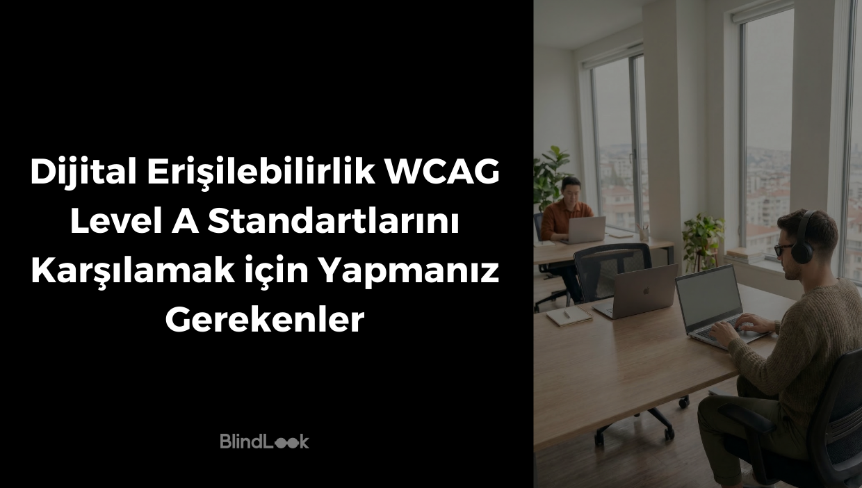 İki bölümden oluşan bir görsel: Sol tarafta siyah arka plan üzerinde beyaz harflerle 'Dijital Erişilebilirlik WCAG Level A Standartlarını Karşılamak için Yapmanız Gerekenler' başlığı ve en altta BlindLook logosu yer alıyor. Sağ tarafta ise gün ışığı alan, modern ve sade bir ofis ortamında, pencere kenarındaki masasında oturan, güneş gözlüğü ve kulaklık takan (görme engelli) genç bir erkeğin dizüstü bilgisayar kullandığı bir fotoğraf bulunuyor. Arka planda başka bir çalışan ve şehir manzarası görülüyor."