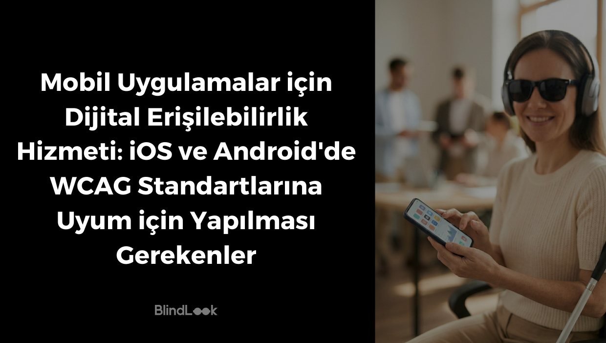 Görsel iki dikey bölüme ayrılmıştır. Sol tarafta siyah bir arka plan üzerinde beyaz, büyük harflerle "Mobil Uygulamalar için Dijital Erişilebilirlik Hizmeti: iOS ve Android'de WCAG Standartlarına Uyum için Yapılması Gerekenler" başlığı ve en altta BlindLook logosu yer alır. Sağ tarafta ise aydınlık bir ofis ortamında, elindeki akıllı telefonu kullanan görme engelli bir kadın görülmektedir. Siyah güneş gözlüğü ve kulaklık takan kadın gülümsemektedir; yanında beyaz bir baston durmaktadır. Arka planda ofis içerisindeki diğer insanlar bulanık bir şekilde seçilebilmektedir.