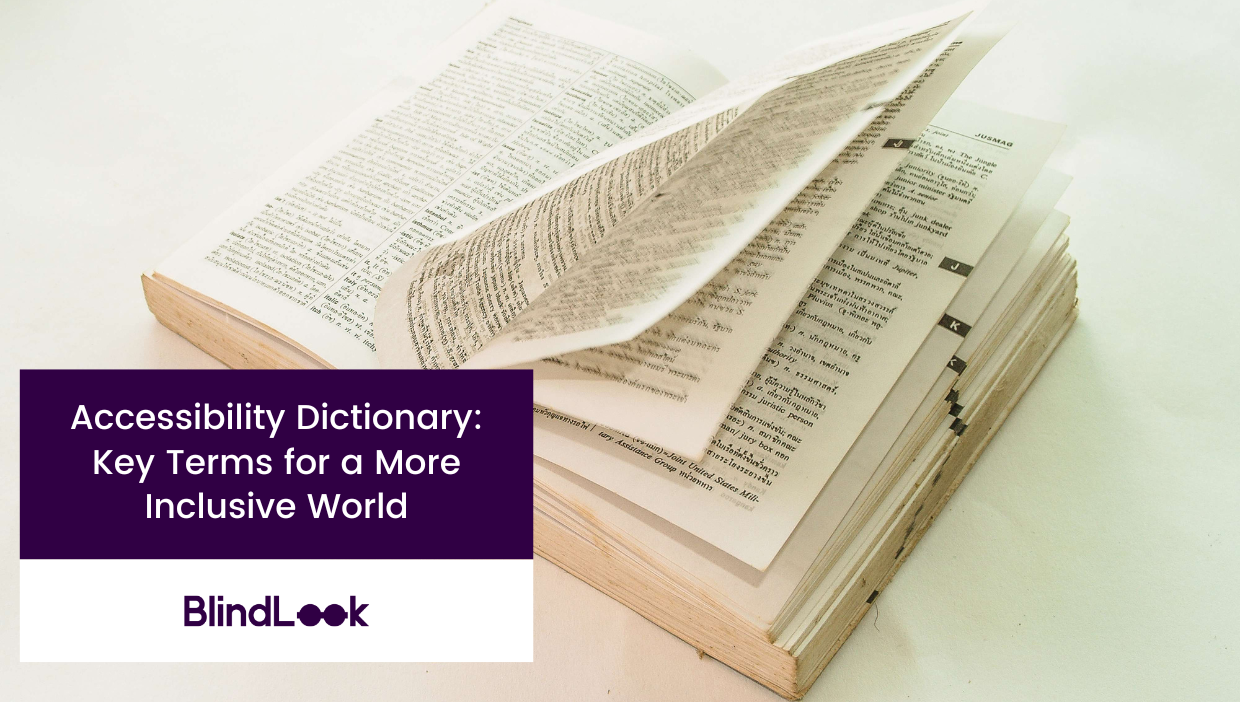 The image features an open dictionary with its pages slightly fanned out, placed on a white surface. Below the image, a purple banner with white text reads: "Accessibility Dictionary: Key Terms for a More Inclusive World." Beneath this banner is the BlindLook logo, which combines the words "Blind" and "Look," with the two "o" letters designed as interconnected circles, symbolizing inclusivity and connection. The overall design conveys a focus on accessibility and understanding key terms for creating an inclusive environment.