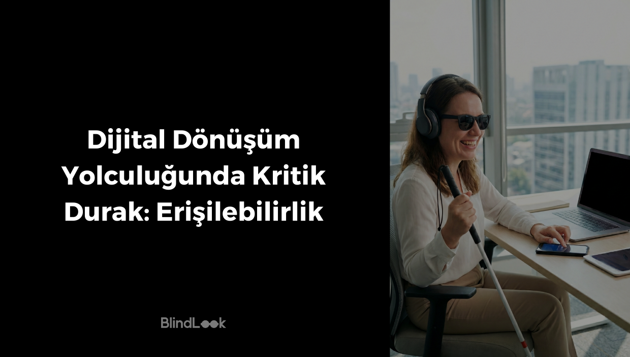 Gemini şunu dedi: Siyah bir zemin üzerinde beyaz harflerle "Dijital Dönüşüm Yolculuğunda Kritik Durak: Erişilebilirlik" başlığı ve BlindLook logosu; sağ tarafta ise aydınlık, şehir manzaralı bir ofis ortamında, güneş gözlüğü ve kulaklık takarak bir elinde beyaz baston tutan, diğer eliyle masadaki ekranı karartılmış akıllı telefonu kullanan gülümseyen bir kadının yer aldığı profesyonel görsel. Masada ayrıca ekranları karartılmış bir dizüstü bilgisayar ve bir tablet de bulunmaktadır.