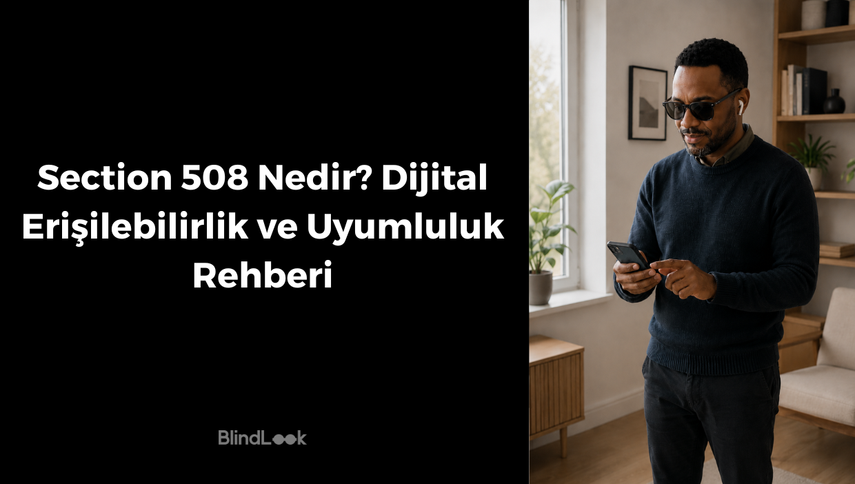 Siyah arka plan üzerinde "Section 508 Nedir? Dijital Erişilebilirlik ve Uyumluluk Rehberi" yazısı ve BlindLook logosu. Sağda ise akıllı telefonunu kullanan güneş gözlüklü bir adamın yer aldığı, dijital erişilebilirliği simgeleyen bir görsel.